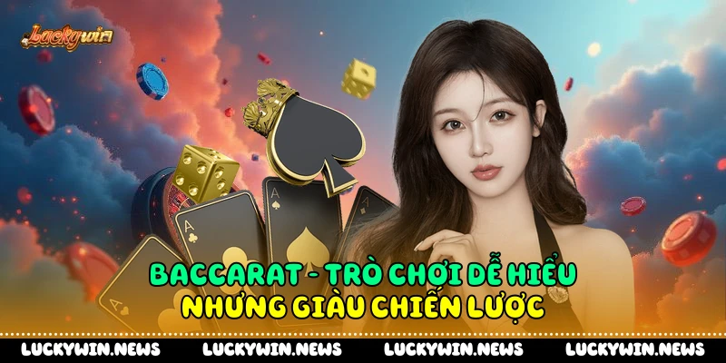 Baccarat - Trò Chơi Dễ Hiểu Nhưng Giàu Chiến Lược