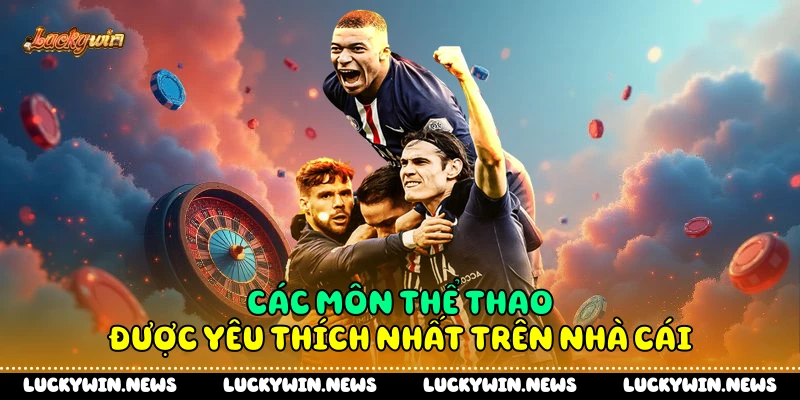 Các môn thể thao được yêu thích nhất trên nhà cái