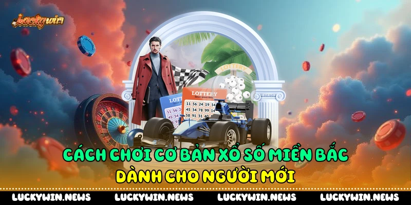 Cách chơi cơ bản xổ số miền Bắc dành cho người mới