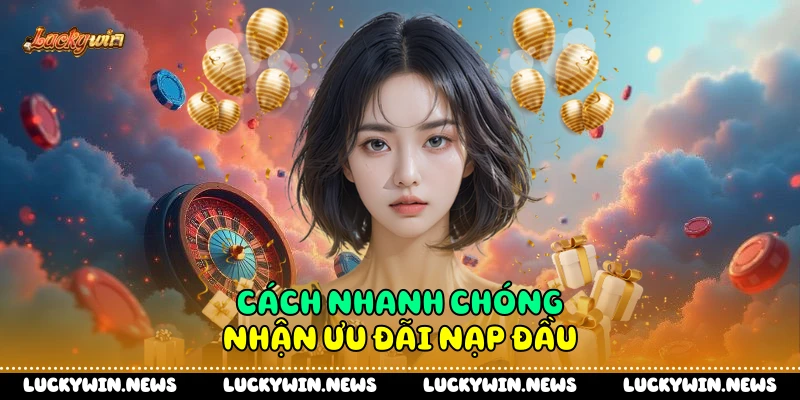 Cách nhanh chóng nhận ưu đãi nạp đầu