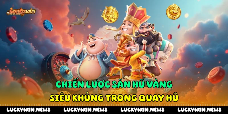 Chiến lược săn hũ vàng siêu khủng trong quay hũ