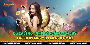 DB Casino - Nhà Cái Đáng Tin Cậy Mở Ra Kỷ Nguyên Cá Cược Mới