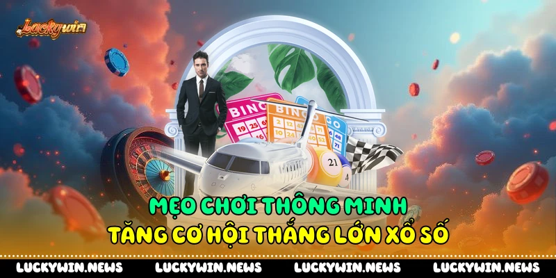 Mẹo chơi thông minh tăng cơ hội thắng lớn xổ số