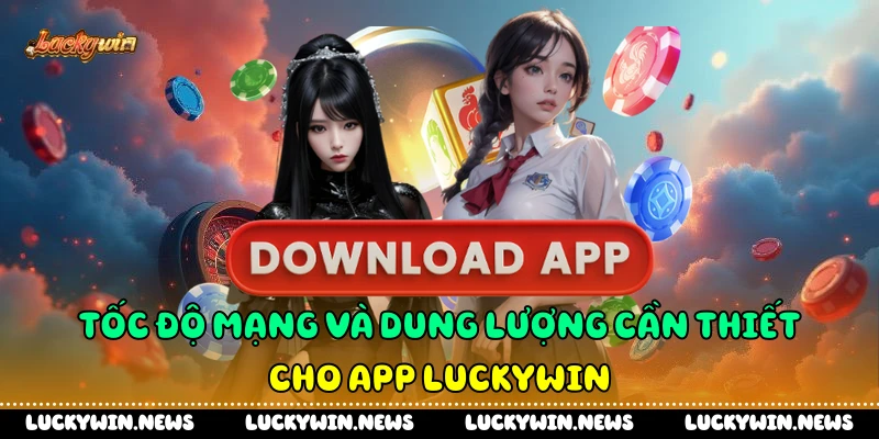 Tốc độ mạng và dung lượng cần thiết cho app Luckywin